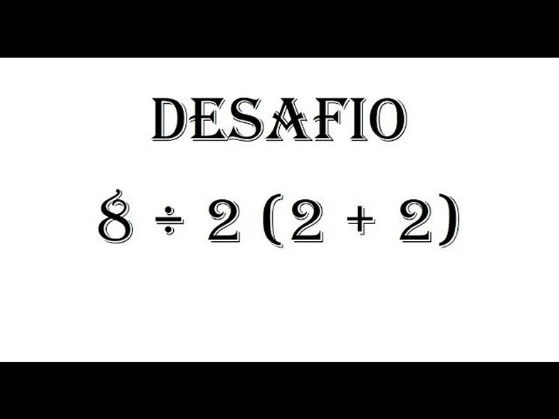 Desafio de Matemática básica 8÷2(2+2)