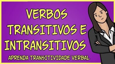 O que São Verbos Transitivos e Intransitivos? (Aprenda Transitividade Verbal)